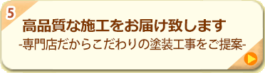 5.高品質な施工をお届け致します -専門店だからこだわりの塗装工事をご提案-