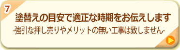 7.塗替えの目安で適正な時期をお伝えします -強引な押し売りやメリットの無い工事は致しません-