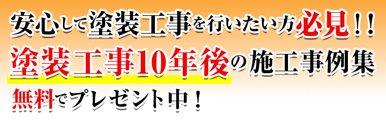 安心して塗装工事を行いたい方必見!塗装工事10年後の施工事例集無料でプレゼント中!